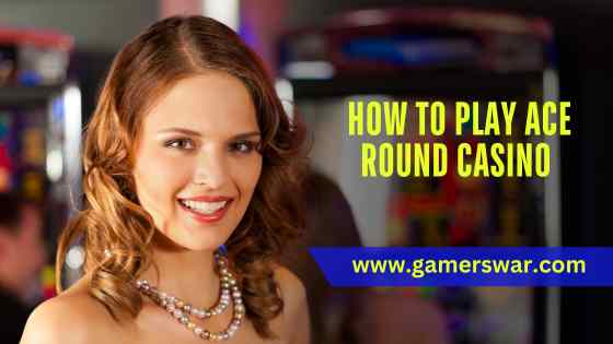 How to Play Ace Round Casino