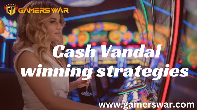 Cash Vandal winning strategies